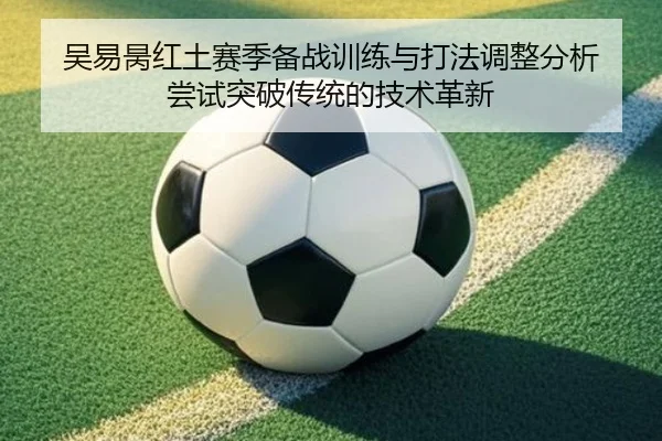吴易昺红土赛季备战训练与打法调整分析 尝试突破传统的技术革新